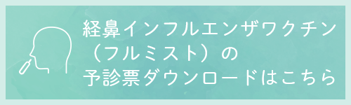 経鼻インフルエンザワクチン（フルミスト）の予診票ダウンロードはこちら